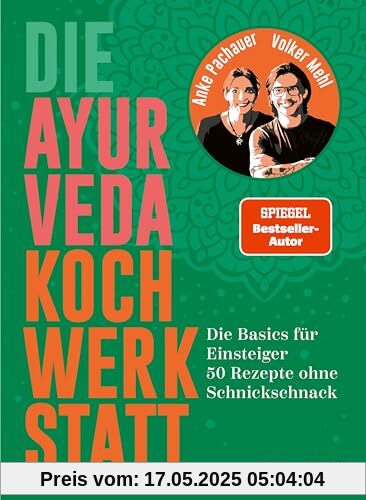 Die Ayurveda Kochwerkstatt: Die Basics für Einsteiger. 50 Rezepte ohne Schnickschnack. Spiegel-Bestsellerautor Die Ayurveda Kochwerkstatt: Die Basics für Einsteiger. 50 Rezepte ohne Schnickschnack. Spiegel-Bestsellerautor