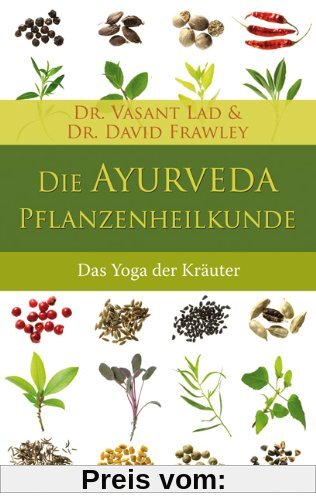 Die Ayurveda-Pflanzenheilkunde - Der Yoga der Heilkräuter: Der Yoga der Kräuter