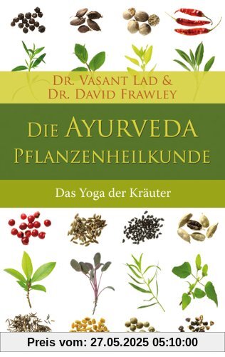 Die Ayurveda-Pflanzenheilkunde - Der Yoga der Heilkräuter: Der Yoga der Kräuter