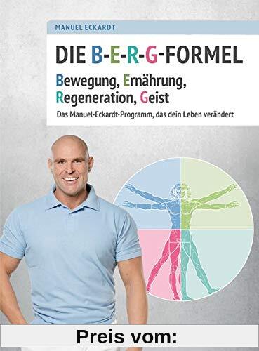 Die B-E-R-G-Formel: Bewegung, Ernährung, Regeneration, Geist. Das Manuel-Eckardt-Programm, das dein Leben verändert