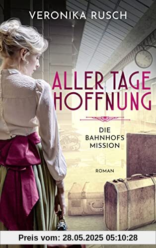 Die Bahnhofsmission: Aller Tage Hoffnung. Roman