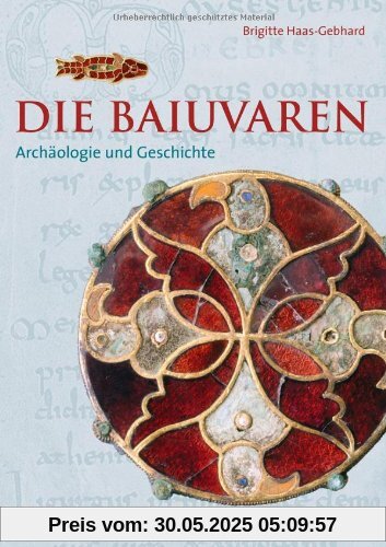 Die Baiuvaren: Archäologie und Geschichte Die Baiuvaren: Archäologie und Geschichte