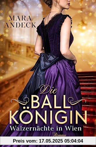 Die Ballkönigin - Walzernächte in Wien: Roman - Der erste Wiener Opernball, ein begehrter Junggeselle, eine zauberhafte Liebesgeschichte
