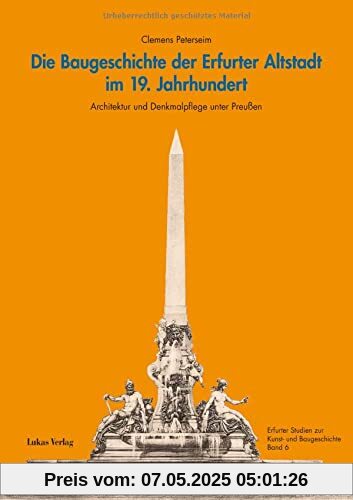 Die Baugeschichte der Erfurter Altstadt im 19. Jahrhundert: Architektur und Denkmalpflege unter Preußen (Erfurter Studien zur Kunst- und Baugeschichte)