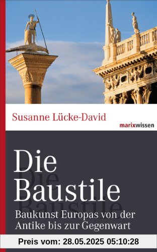 Die Baustile: Baukunst Europas von der Antike bis zur Gegenwart