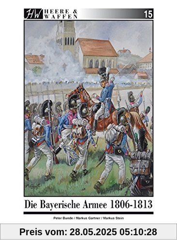 Die Bayerische Armee 1806-1813 (Heere & Waffen)