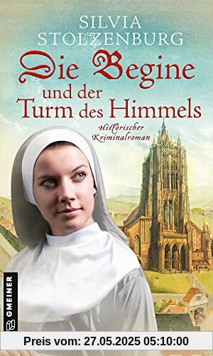 Die Begine und der Turm des Himmels: Historischer Kriminalroman (Historische Romane im GMEINER-Verlag) (Die Begine von Ulm)