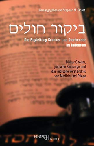 Die Begleitung Kranker und Sterbender im Judentum: Bikkur Cholim, jüdische Seelsorge und das jüdische Verständnis von Medizin und Pflege von Hentrich & Hentrich