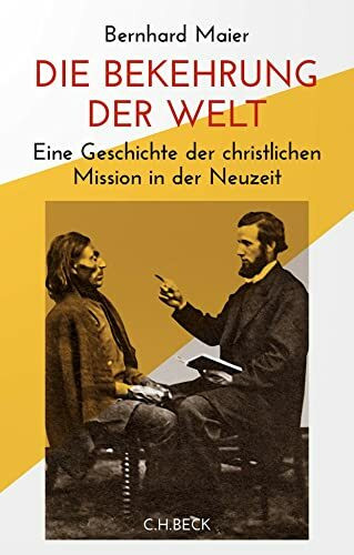 Die Bekehrung der Welt: Eine Geschichte der christlichen Mission in der Neuzeit Die Bekehrung der Welt: Eine Geschichte der christlichen Mission in der Neuzeit