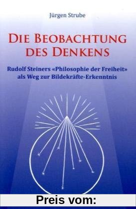 Die Beobachtung des Denkens: Rudolf Steiners 'Philosophie der Freiheit' als Weg zur Bildekräfte-Erkenntnis