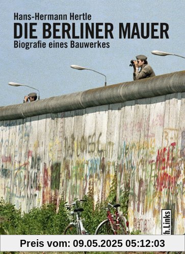 Die Berliner Mauer: Biographie eines Bauwerks: Biografie eines Bauwerkes