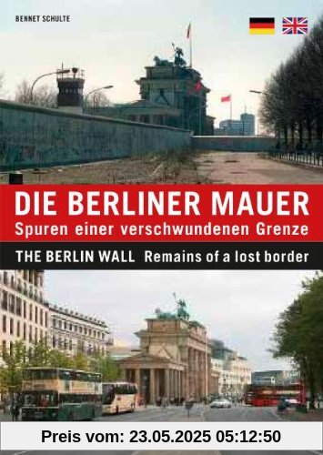 Die Berliner Mauer: Spuren einer verschwundenen Grenze / The Berlin Wall: Remains of a lost border Die Berliner Mauer: Spuren einer verschwundenen Grenze / The Berlin Wall: Remains of a lost border