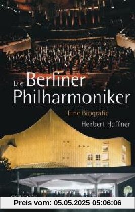 Die Berliner Philharmoniker: Eine Biografie