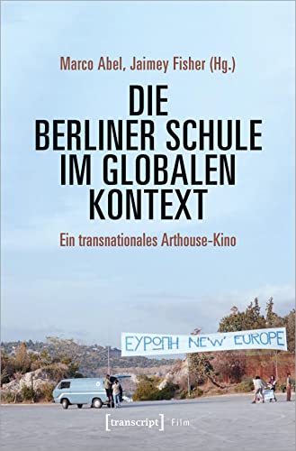 Die Berliner Schule im globalen Kontext: Ein transnationales Arthouse-Kino (Film) von Transcript Verlag