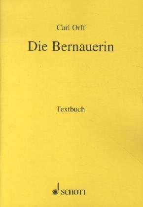 Die Bernauerin: Ein bairisches Stück. Sopran, Tenor, Schauspieler, gemischter Chor und Orchester. Textbuch/Libretto. Die Bernauerin: Ein bairisches Stück. Sopran, Tenor, Schauspieler, gemischter Chor und Orchester. Textbuch/Libretto.