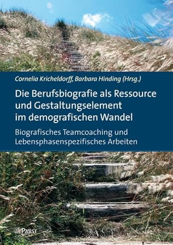 Die Berufsbiografie als Ressource und Gestaltungselement im demografischen Wandel: Biografisches Teamcoaching und Lebensphasenspezifisches Arbeiten Die Berufsbiografie als Ressource und Gestaltungselement im demografischen Wandel: Biografisches Teamcoaching und Lebensphasenspezifisches Arbeiten