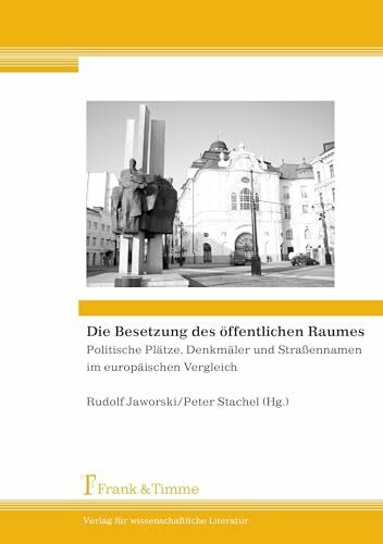 Die Besetzung des öffentlichen Raumes: Politische Plätze, Denkmäler und Straßennamen im europä...