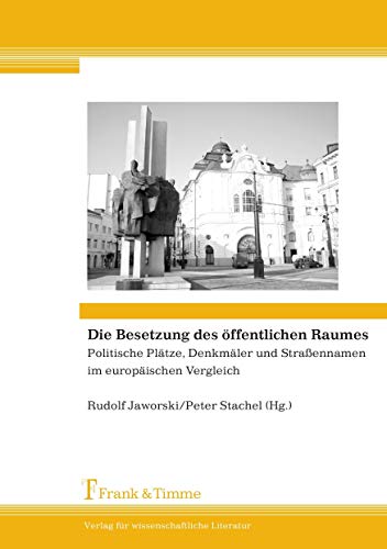 Die Besetzung des öffentlichen Raumes: Politische Plätze, Denkmäler und Straßennamen im europäischen Vergleich von Frank & Timme