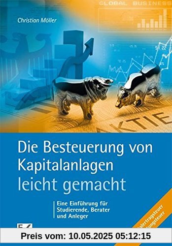 Die Besteuerung von Kapitalanlagen - leicht gemacht: Eine Einführung für Studierende, Berater und Anleger