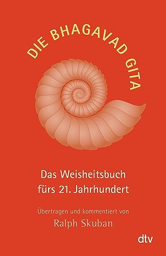 Die Bhagavad Gita: Das Weisheitsbuch fürs 21. Jahrhundert – Übertragen und kommentiert von Ralph Skuban Die Bhagavad Gita: Das Weisheitsbuch fürs 21. Jahrhundert – Übertragen und kommentiert von Ralph Skuban