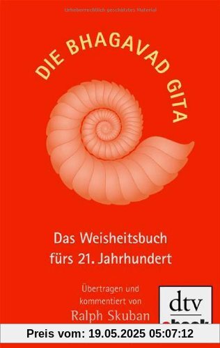 Die Bhagavad Gita: Das Weisheitsbuch fürs 21. Jahrhundert Übertragen und kommentiert von Ralph Skuban Die Bhagavad Gita: Das Weisheitsbuch fürs 21. Jahrhundert Übertragen und kommentiert von Ralph Skuban
