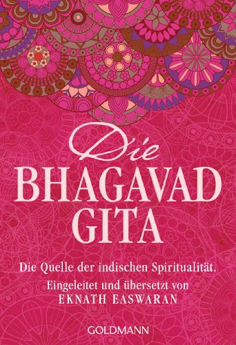 Die Bhagavad Gita: Die Quelle der indischen Spiritualität. Eingeleitet und übersetzt von Eknath Easwaran Die Bhagavad Gita: Die Quelle der indischen Spiritualität. Eingeleitet und übersetzt von Eknath Easwaran