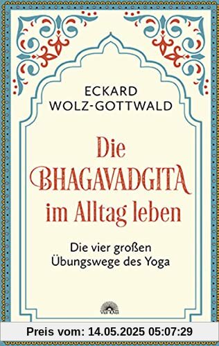 Die Bhagavadgita im Alltag leben: Die vier großen Übungswege des Yoga