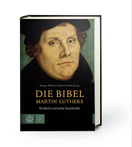 Die Bibel Martin Luthers: Ein Buch und seine Geschichte