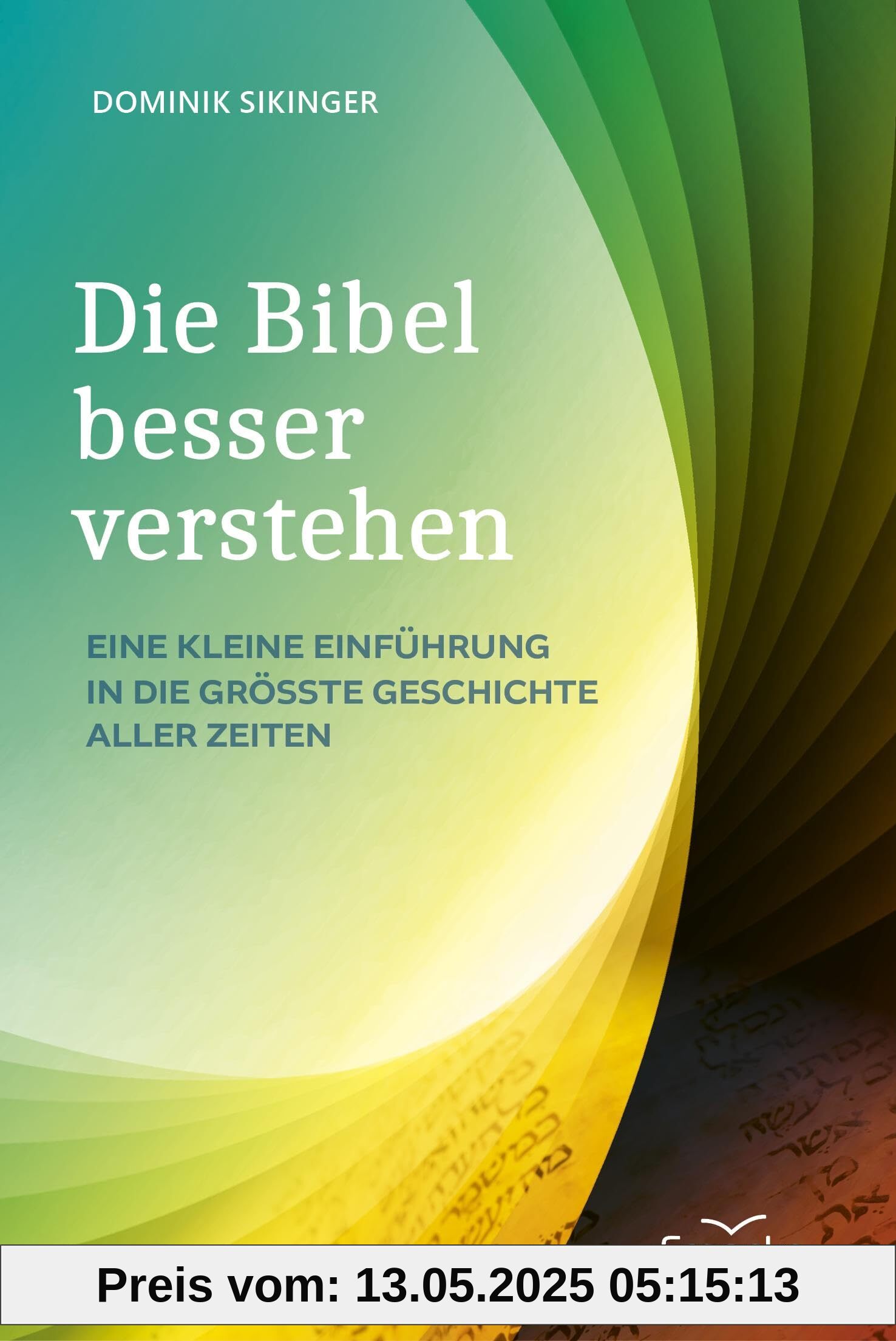 Die Bibel besser verstehen: Eine kleine Einführung in die größte Geschichte aller Zeiten Die Bibel besser verstehen: Eine kleine Einführung in die größte Geschichte aller Zeiten