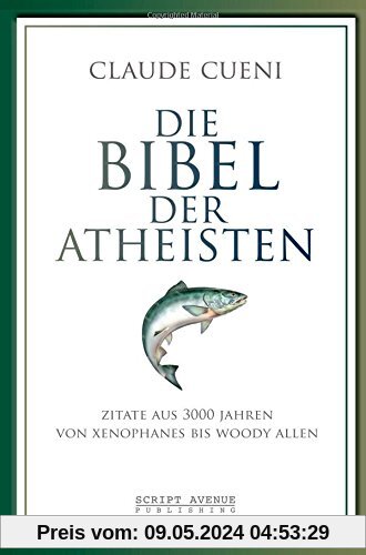 Die Bibel der Atheisten: Zitate aus 3000 Jahren von Xenophanes bis Woody Allen