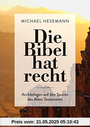 Die Bibel hat recht: Archäologen auf den Spuren des Alten Testaments Die Bibel hat recht: Archäologen auf den Spuren des Alten Testaments