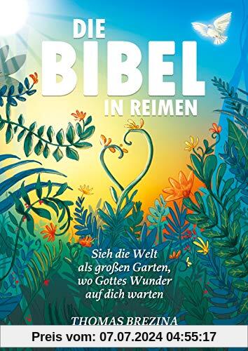 Die Bibel in Reimen: Sieh die Welt als großen Garten, wo Gottes Wunder auf dich warten!