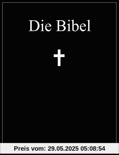 Die Bibel: Altes und Neues Testament; Übersetzung: Martin Luther Die Bibel: Altes und Neues Testament; Übersetzung: Martin Luther