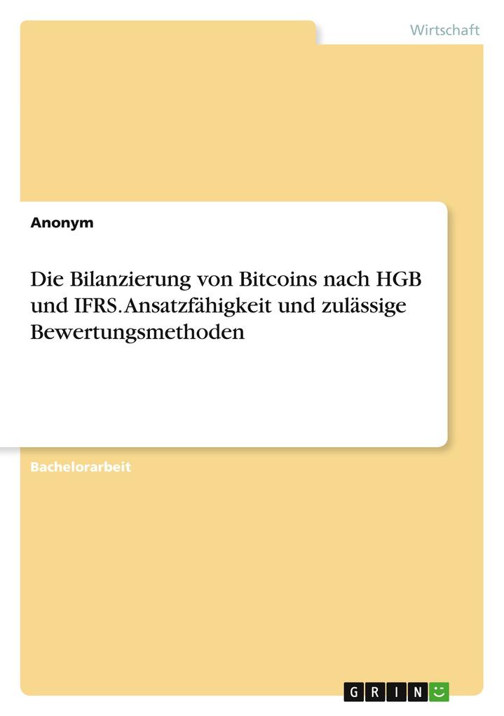 Die Bilanzierung von Bitcoins nach HGB und IFRS. Ansatzfähigkeit und zulässige Bewertungsmethoden von GRIN Verlag