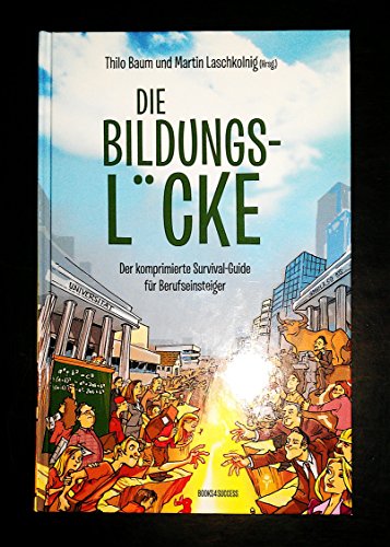 Die Bildungslücke: Der komprimierte Survival-Guide für Berufseinsteiger