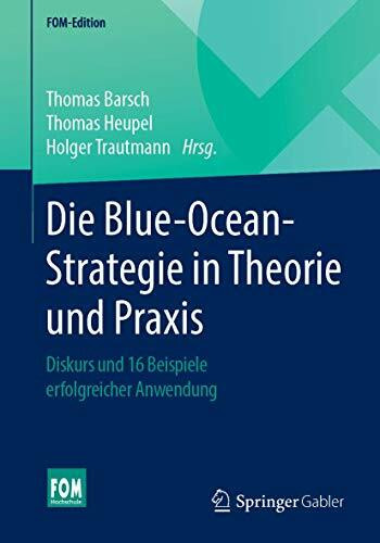 Die Blue-Ocean-Strategie in Theorie und Praxis: Diskurs und 16 Beispiele erfolgreicher Anwendu... Die Blue-Ocean-Strategie in Theorie und Praxis: Diskurs und 16 Beispiele erfolgreicher Anwendu...