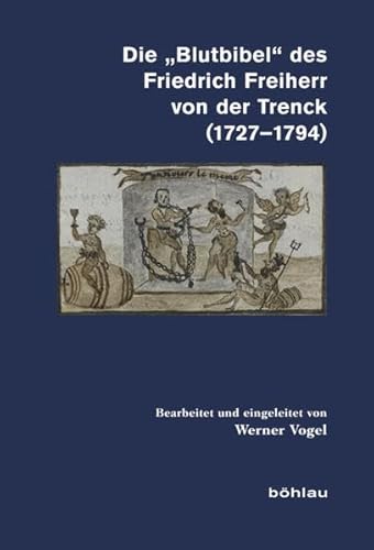 Die "Blutbibel" des Friedrich Freiherr von der Trenck (1727-1794) (Veröffentlichungen aus den Archiven Preussischer Kulturbesitz, Band 69) von Böhlau Verlag Köln