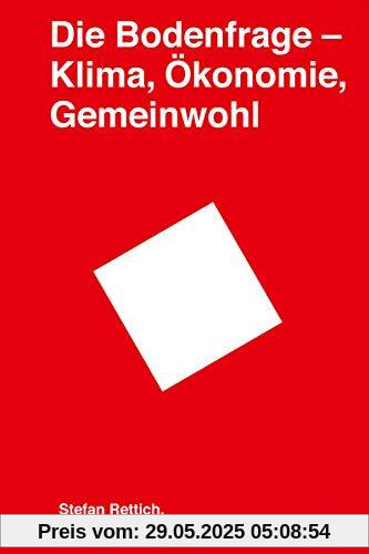 Die Bodenfrage: Klima, Ökonomie, Gemeinwohl