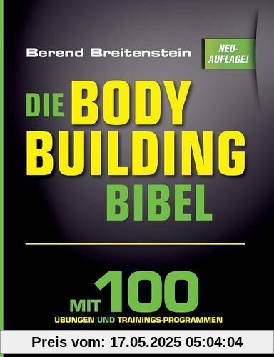 Die Bodybuilding-Bibel: Mit 100 Übungen und Trainingsprogrammen
