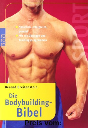 Die Bodybuilding-Bibel: Natürlich, erfolgreich, gesund. Mit 100 Übungen und Trainingsprogrammen