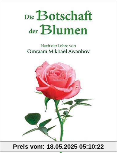 Die Botschaft der Blumen: Nach der Lehre von Omraam Mikhaël Aïvanhov
