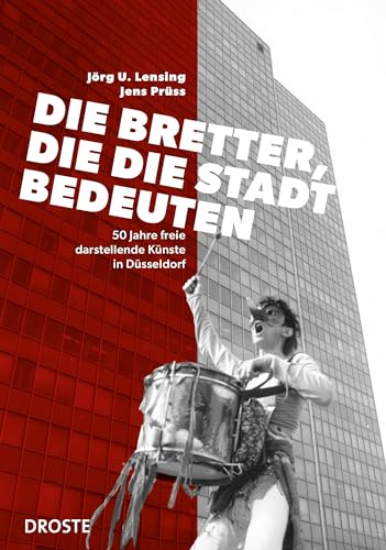 Die Bretter, die die Stadt bedeuten: 50 Jahre freie darstellende Künste in Düsseldorf von Droste Verlag