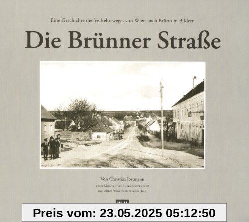 Die Brünner Straße: Eine Geschichte des Verkehrswegs von Wien nach Brünn in Bildern