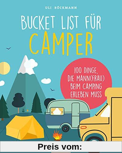 Die Bucket List für Camper: 100 Dinge, die man beim Camping erlebet haben muss: 100 Dinge, die man beim Camping erlebt haben muss