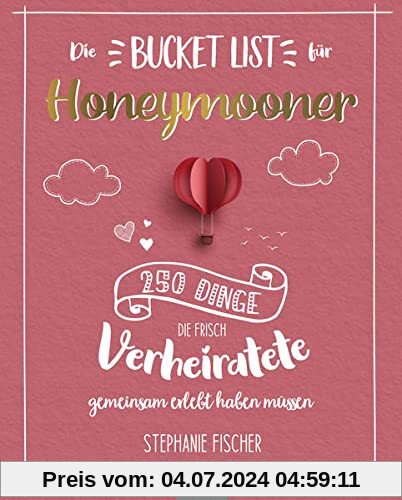 Die Bucket List für Honeymooner: 250 Dinge, die frisch Verheiratete Paare gemeinsam erlebt haben müssen - Das perfekte Geschenk