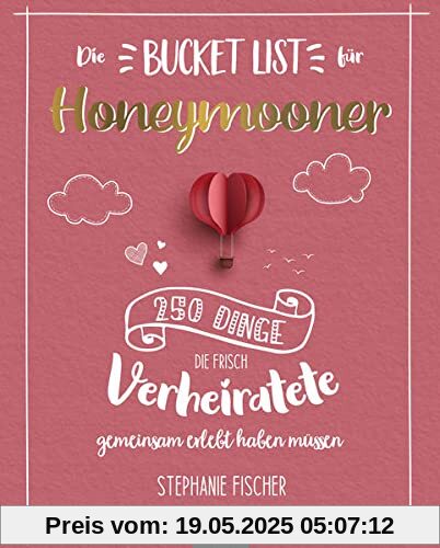 Die Bucket List für Honeymooner: 250 Dinge, die frisch Verheiratete Paare gemeinsam erlebt haben müssen - Das perfekte Geschenk