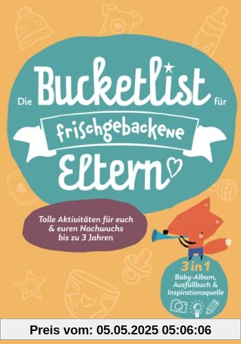 Die Bucketlist für frischgebackene Eltern: Tolle Aktivitäten für euch und euren Nachwuchs bis zu 3 Jahren: 3 in 1: Baby-Album, Ausfüllbuch und Inspirationsquelle