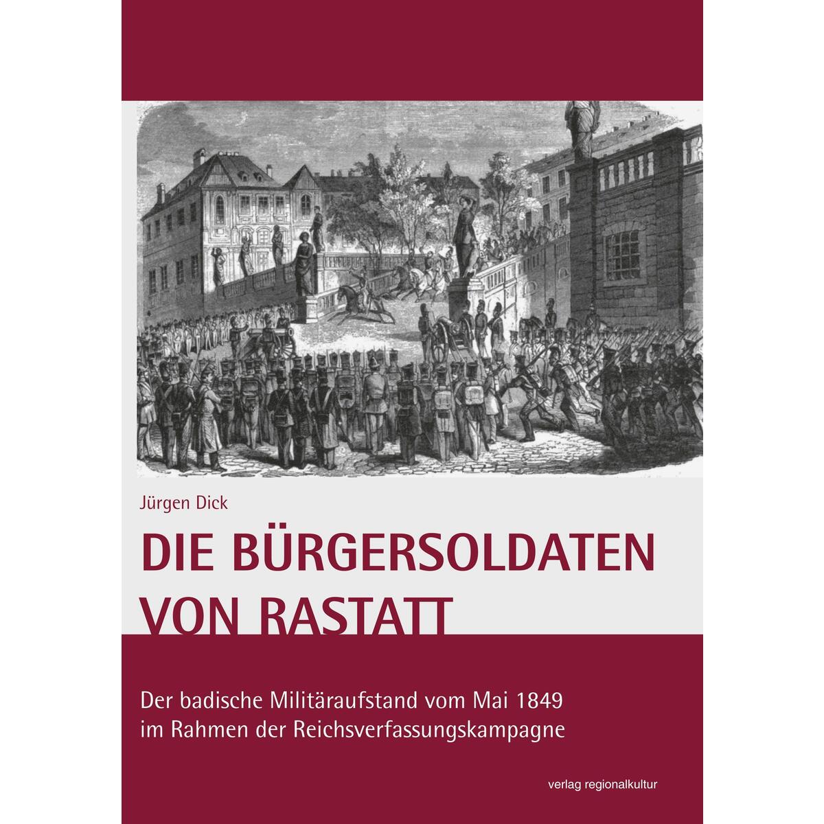 Die Bürgersoldaten von Rastatt Die Bürgersoldaten von Rastatt von Regionalkultur Verlag Gmb