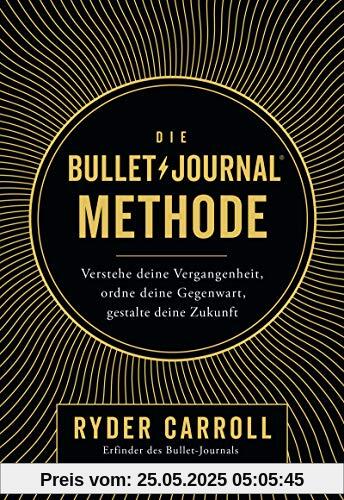 Die Bullet-Journal-Methode: Verstehe deine Vergangenheit, ordne deine Gegenwart, gestalte deine Zukunft Die Bullet-Journal-Methode: Verstehe deine Vergangenheit, ordne deine Gegenwart, gestalte deine Zukunft
