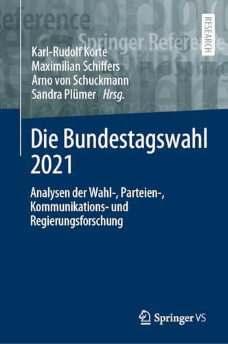 Die Bundestagswahl 2021: Analysen der Wahl-, Parteien-, Kommunikations- und Regierungsforschung Die Bundestagswahl 2021: Analysen der Wahl-, Parteien-, Kommunikations- und Regierungsforschung